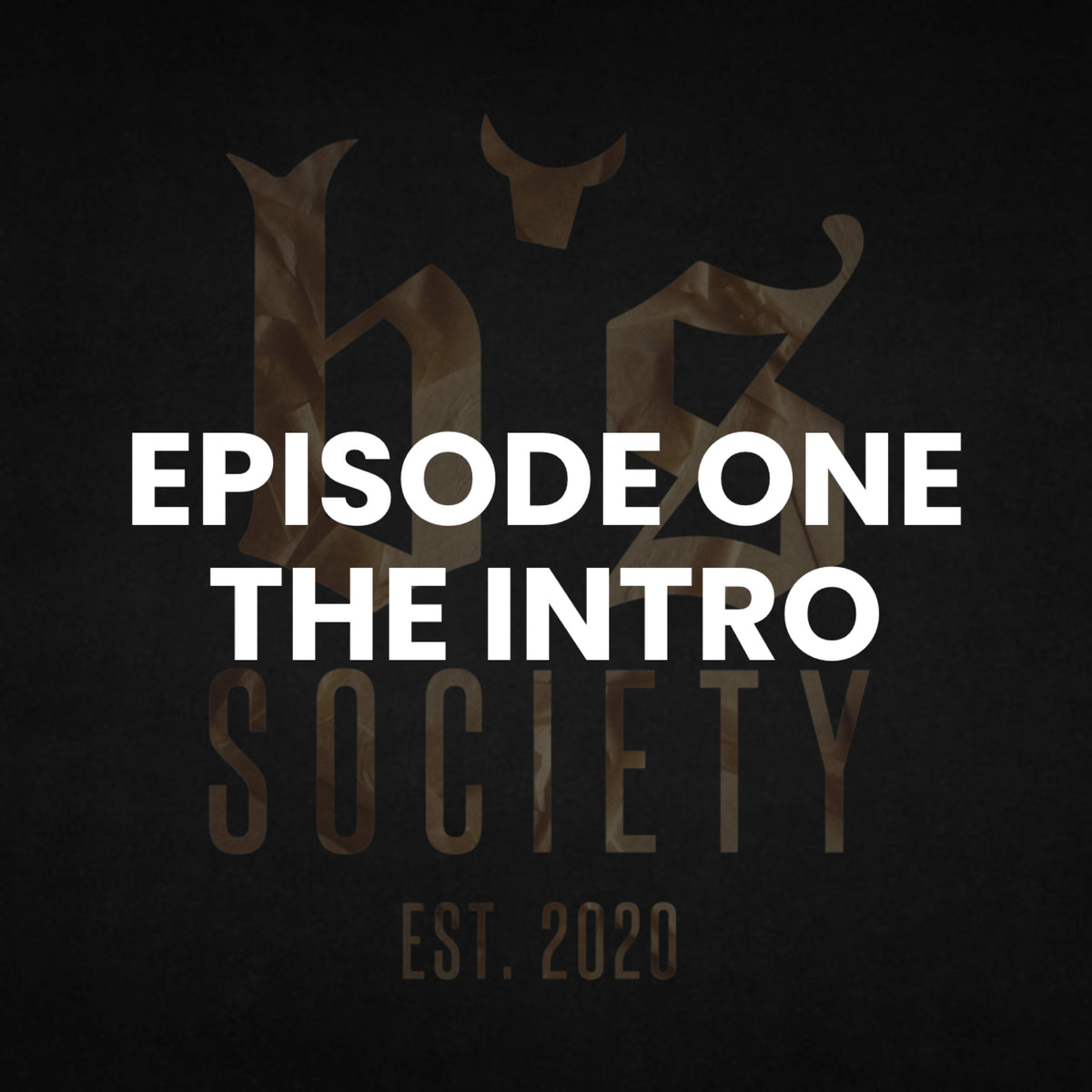 Graphic showing title 'EPISODE ONE THE INTRO' over a dark background with a faint 'SOCIETY' logo and 'EST. 2020'