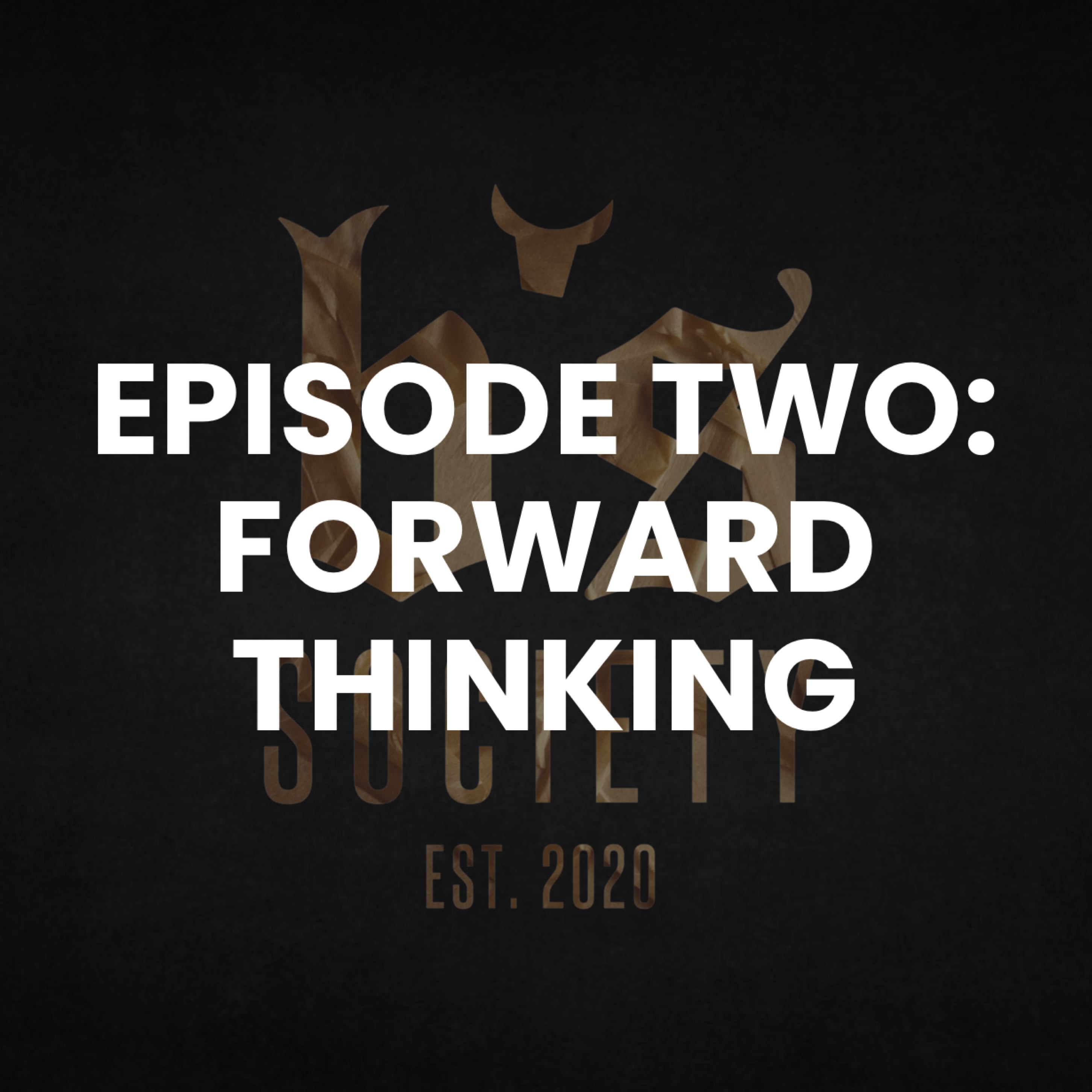 EPISODE TWO: FORWARD THINKING SOCIETY EST. 2020
