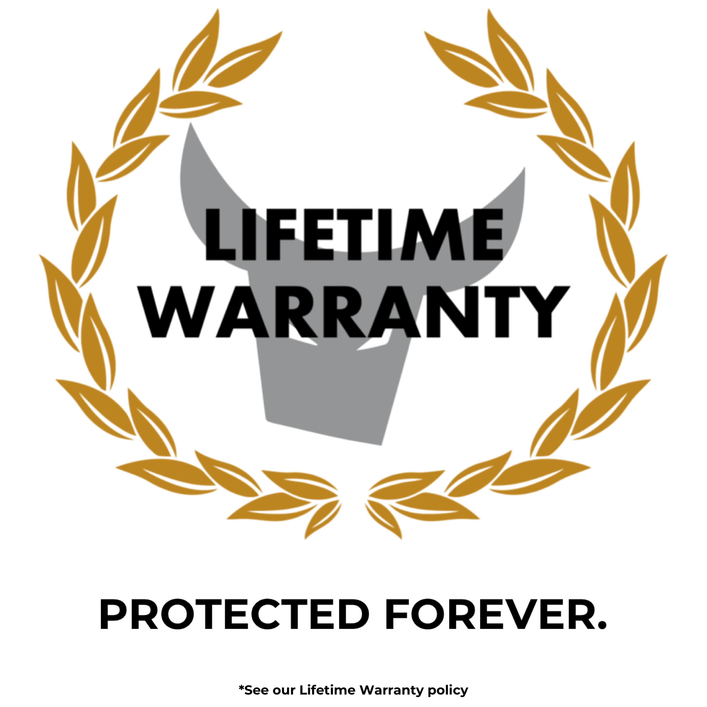 LIFETIME WARRANTY emblem with laurel and bull graphic; text: PROTECTED FOREVER. *See our Lifetime Warranty policy